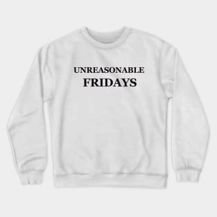 Unreasonable Fridays Crewneck Sweatshirt